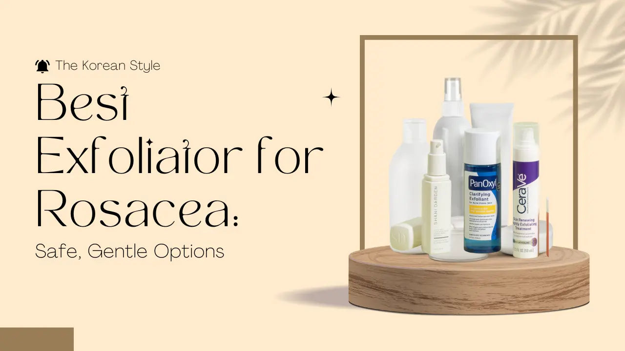 Best-Exfoliator-for-Rosacea-Safe-Gentle-Options The Korean Style