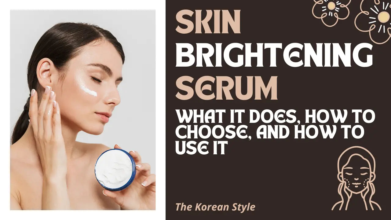 Skin Brightening Serum: What It Does, How to Choose, and How to Use It - The Korean Style