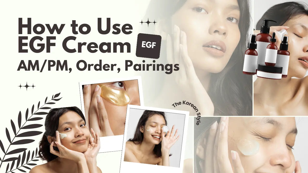 How-to-Use-EGF-Cream-AM-PM-Order-Pairings The Korean Style